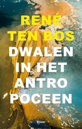 René ten Bos, Dwalen in het Antropoceen